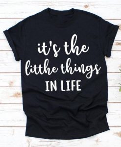 Its The Little Things In Life Shirt