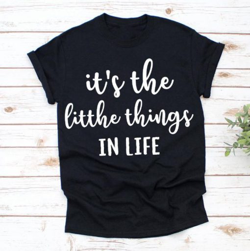 Its The Little Things In Life Shirt