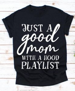 Just A Good Mom With A Hood Playlist Shirt