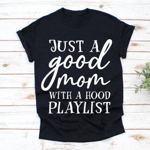 Just A Good Mom With A Hood Playlist Shirt