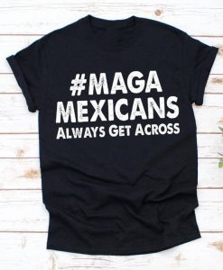 Maga Mexicans Always Get Across Unisex T-shirt