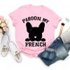 Pardon My French French Bulldog , French Bulldog Shirt