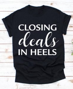 Real Estate Shirt Closing Deals In Heels Shirt