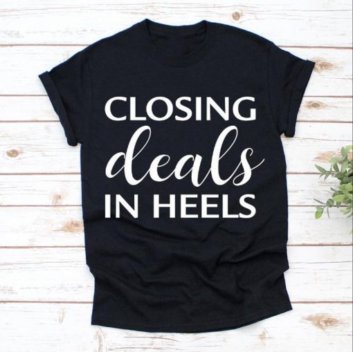 Real Estate Shirt Closing Deals In Heels Shirt