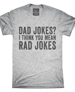 Dad Jokes I Think You Mean Rad Jokes T-Shirt