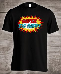 Fathers Day shirt Super Big Daddy t-shirt