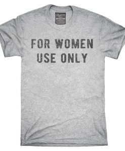 For Women Use Only T-Shirt