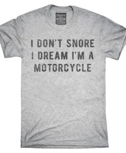 I Don't Snore I Dream I'm A Motorcycle T-Shirt