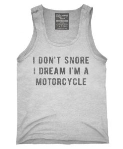 I Don't Snore I Dream I'm A Motorcycle Tank top