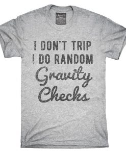 I Don't Trip I Do Random Gravity Checks T-Shirt