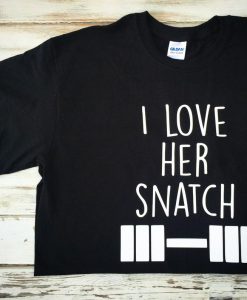 I love her snatch tshirt