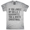 If You Jingle My Bells I Guarantee You A White Christmas T-Shirt