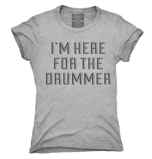 I'm Here For The Drummer T-Shirt