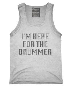 I'm Here For The Drummer Tank top