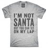 I'm Not Santa But You Can Sit On My Lap T-Shirt