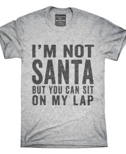 I'm Not Santa But You Can Sit On My Lap T-Shirt