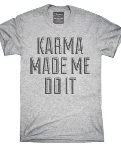 Karma Made Me Do It T-Shirt