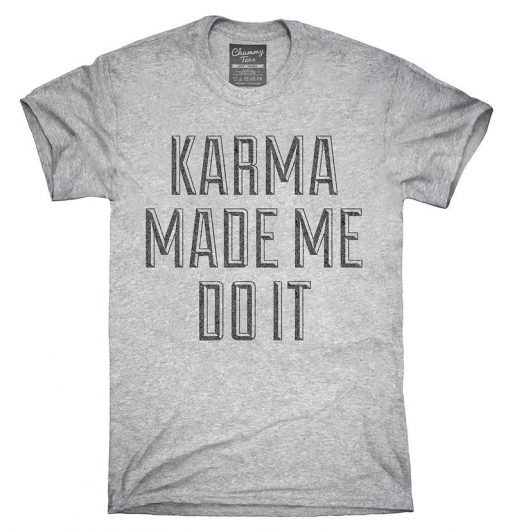 Karma Made Me Do It T-Shirt