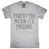 Pants You Mean Leg Prisons T-Shirt