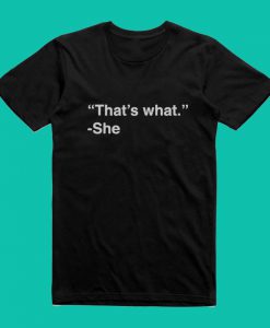 That's What - She T Shirt