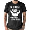 With Great Beard Comes Great Responsibility T shirt