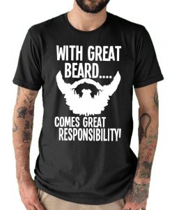 With Great Beard Comes Great Responsibility T shirt