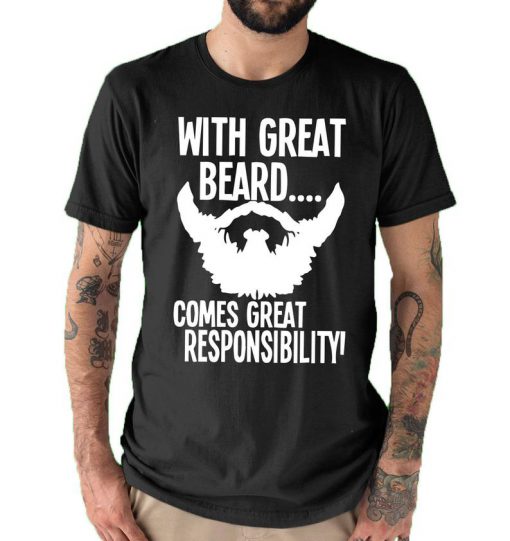 With Great Beard Comes Great Responsibility T shirt