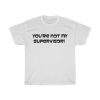 You're Not My Supervisor T Shirt