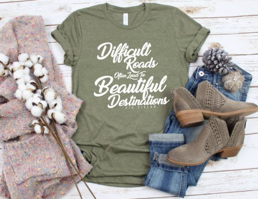 Difficult Roads Often Lead To Beautiful Destination Shirt