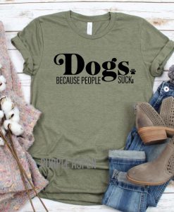 Dogs Because People Suck Tshirt