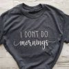 I Don't Do Mornings Shirt