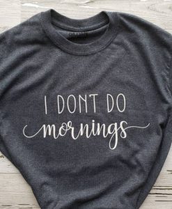 I Don't Do Mornings Shirt