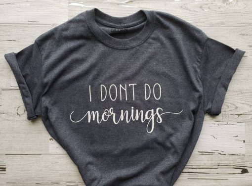 I Don't Do Mornings Shirt