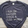 I Run On caffeine Chaos and Cuss Words Shirt