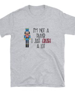 I'm Not A Player I Just Crush A Lot T Shirt