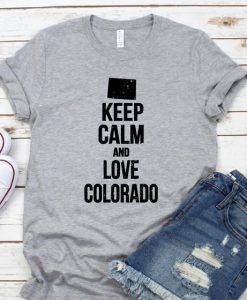 Keep Calm and Love Colorado Tshirt