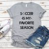 Soccer is my favorite season T shirt