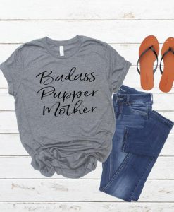 Badass Pupper Mother Shirt Woman