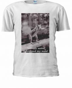 Funny Squirrel Nobody Move I Dropped My Nuts! Tumblr Tshirt