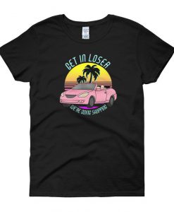 Get In Loser T Shirt