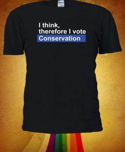 I Think Therefore I Vote Conservation Tshirt