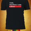 I Think Therefore I Vote Tshirt