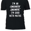 I'm An Engineer I'm Good At Maths Tshirt