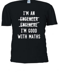 I'm An Engineer I'm Good At Maths Tshirt