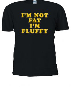 I'm Not Fat I'm Fluffy Funny Tumblr Tshirt