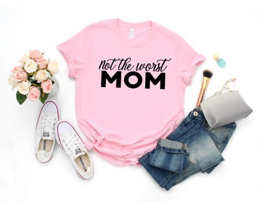 Not the worst mom funny mom motherhood life Womens Mothers Day Gift Funny Shirt