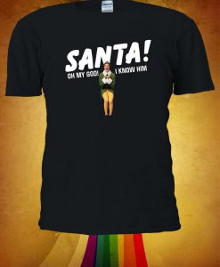 Santa! Oh My God! I Know Him Tshirt