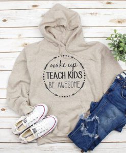 Teacher Shirt Wake Up Teach Kids Be Awesome, Hoodie