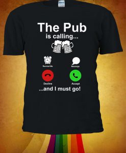 The Pub Is Calling I Must Go Tshirt