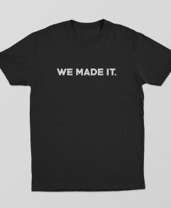 We Made It T Shirt